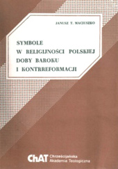 Okładka książki Symbole w religijności polskiej doby baroku i kontrreformacji Janusz T. Maciuszko