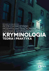 Okładka książki Kryminologia. Teoria i praktyka Piotr Chomczyński, Przemysław Frąckowiak, Dagmara Woźniakowska-Fajst