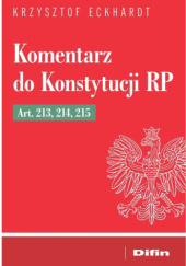 Okładka książki Komentarz do Konstytucji RP Art. 213, 214, 215 Krzysztof Eckhardt