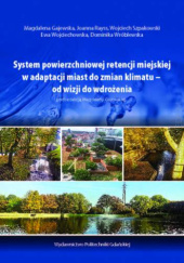 Okładka książki System powierzchniowej retencji miejskiej w adaptacji miast do zmian klimatu - od wizji do wdrożenia Magdalena Gajewska