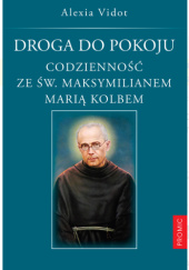 Okładka książki Droga do pokoju. Codzienność ze św. Maksymilianem Marią Kolbem Alexia Vidot
