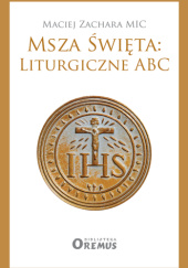 Okładka książki Msza Święta: Liturgiczne ABC Maciej Zachara MIC