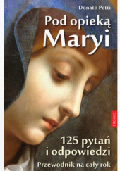 Okładka książki Pod opieką Maryi: 125 pytań i odpowiedzi. Przewodnik na cały rok Donato Petti