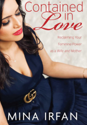 Okładka książki Contained in Love: Reclaiming Your Feminine Power As a Wife and Mother Mina Irfan