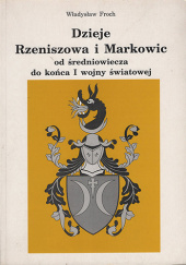 Okładka książki Dzieje Rzeniszowa i Markowic od średniowiecza do końca I wojny światowej Władysław Froch