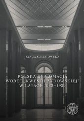 Okładka książki Polska dyplomacja wobec „kwestii żydowskiej” w latach 1932–1939 Kinga Czechowska