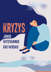 Okładka książki Kryzys jako wyzwanie XXI wieku Dorota Nowak, Barbara Sordyl-Lipnicka, Katarzyna Wojtanowicz