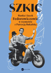 Okładka książki Szkic. Hanka i Jacek Fedorowiczowie w rozmowie z Patrycją Bukalską Patrycja Bukalska
