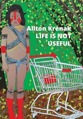 Okładka książki Life Is Not Useful Ailton Krenak