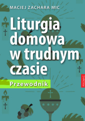 Okładka książki Liturgia domowa w trudnym czasie. Przewodnik Maciej Zachara MIC