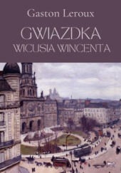Okładka książki Gwiazdka Wicusia Wincenta Gaston Leroux