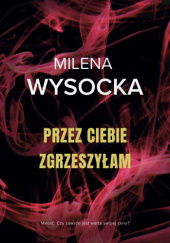 Okładka książki Przez Ciebie zgrzeszyłam Milena Wysocka