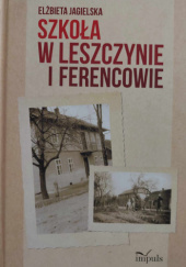 Okładka książki Szkoła w Leszczynie i Ferencowie Elżbieta Jagielska