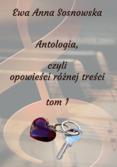 Okładka książki Antologia, czyli opowieści różnej treści tom I Ewa Anna Sosnowska