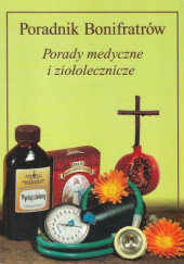 Okładka książki Poradnik Bonifratrów. Porady medyczne i ziołolecznicze Błażej Kozłowski, Maciej Seifert