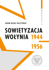 Okładka książki Sowietyzacja Wołynia 1944-1956 Adam Kaczyński