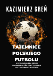 Okładka książki Tajemnice Polskiego Futbolu Kazimierz Greń