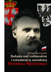 Okładka książki Badania nad rodowodem i tożsamością narodową Fryderyka Nietzschego Miłosz Sosnowski