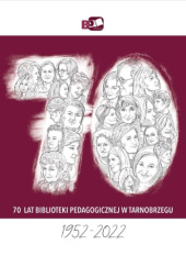 Okładka książki 70 lat Biblioteki Pedagogicznej w Tarnobrzegu : 1952-2022 Anna Żarów