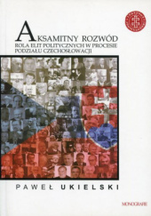 Okładka książki Aksamitny rozwód. Rola elit politycznych w procesie podziału Czechosłowacji Paweł Ukielski