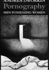 Okładka książki Pornography: Men Possessing Women Andrea Dworkin