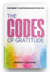 Okładka książki The Codes of Gratitude: The Journey to Happiness Begins Within You Gregory Jaszewski