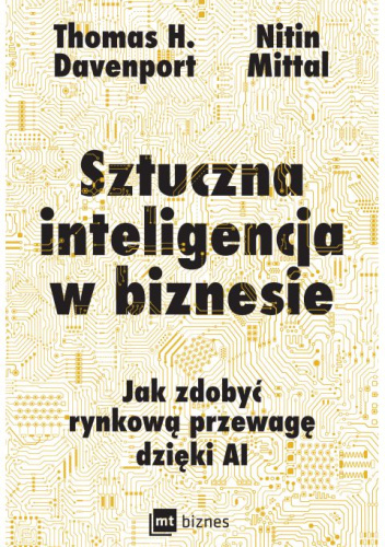 Sztuczna inteligencja w biznesie - Thomas Davenport, Nitin Mittal | Książka  w Lubimyczytac.pl - Opinie, oceny, ceny