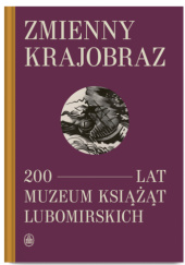Okładka książki Zmienny krajobraz. 200 lat Muzeum Książąt Lubomirskich Wojciech Gruk