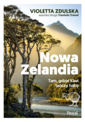Okładka książki Nowa Zelandia. Tam, gdzie Kiwi tańczy hakę Violetta Zdulska