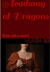 Okładka książki Academy of Dragons: Bride with a sword Vlasta Ber