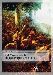 Okładka książki Od Monongaheli do Bushy Run 1755 - 1763. Z dziejów wojen kolonialnych w Ameryce Północnej Marcin Pejasz