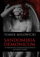 Okładka książki Sandomiria Demonicum. O traktatach demonologicznych Andrzeja Sarwy Tomek Miłowicki