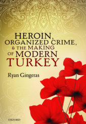Okładka książki Heroin, Organized Crime, and the Making of Modern Turkey Ryan Gingeras