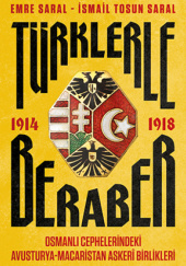 Okładka książki Türklerle Beraber. Osmanlı Cephelerindeki Avusturya-Macaristan Askerî Birlikleri 1914-1918 Emre Saral, İsmail Tosun Saral