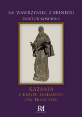 Okładka książki Kazania o Krzyżu, Eucharystii i św. Franciszku św. Wawrzyniec z Brindisi