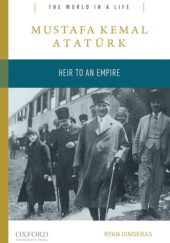 Okładka książki Mustafa Kemal Atatürk: Heir to an Empire Ryan Gingeras