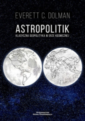 Okładka książki Astropolitik. Klasyczna geopolityka w erze kosmicznej Everett C. Dolman