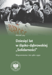 Dziesięć lat w śląsko-dąbrowskiej "Solidarności". Wspomnienia z lat 1980-1990