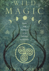 Okładka książki Wild Magic: Celtic Folk Traditions for the Solitary Practitioner Danu Forest