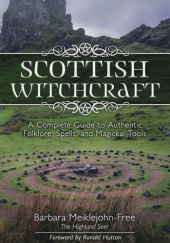Okładka książki Scottish Witchcraft: A Complete Guide to Authentic Folklore, Spells, and Magickal Tools Barbara Meiklejohn-Free