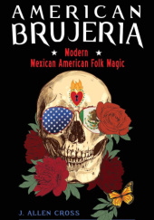 Okładka książki American Brujeria: Modern Mexican American Folk Magic J. Allen Cross
