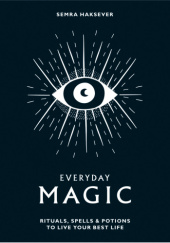 Okładka książki Everyday Magic: Rituals, Spells & Potions to Live Your Best Life Semra Haksever