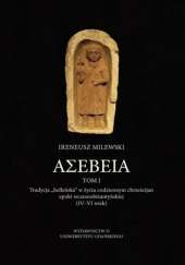 Okładka książki ASEBEIA. Tradycja "helleńska" w życiu codziennym chrześcijan epoki wczesnobizantyńskiej (IV-VI wiek) Ireneusz Milewski
