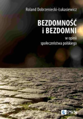 Okładka książki Bezdomność i bezdomni w opinii społeczeństwa polskiego Roland Dobrzeniecki-Łukasiewicz