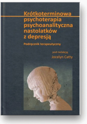 Okładka książki KRÓTKOTERMINOWA PSYCHOTERAPIA NASTOLATKÓW Podręcznik terapeutyczny Jocelyn Catty