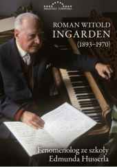 Okładka książki Roman Witold Ingarden (1893-1970). Fenomenolog ze szkoły Edmunda Husserla praca zbiorowa