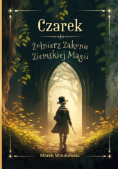 Okładka książki Czarek. Żołnierz Zakonu Ziemskiej Magii Marek Wnukowski