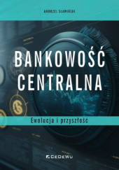 Okładka książki Bankowość centralna - ewolucja i przyszłość Andrzej Sławiński