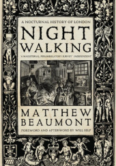 Okładka książki Nightwalking: A Nocturnal History of London Matthew Beaumont