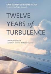 Okładka książki Twelve Years of Turbulence: The Inside Story of American Airlines' Battle for Survival Gary Kennedy